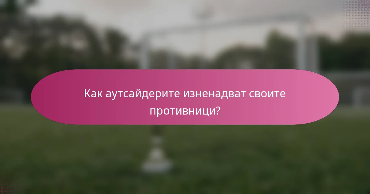 Как аутсайдерите изненадват своите противници?
