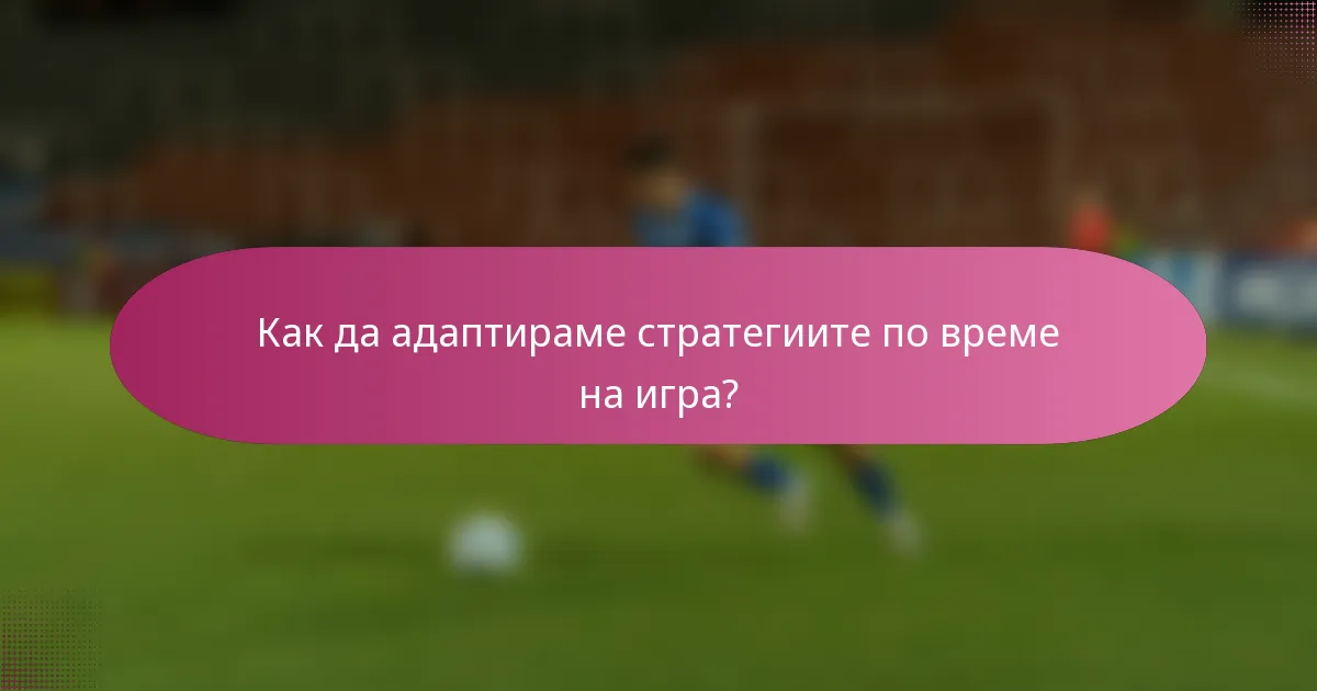 Как да адаптираме стратегиите по време на игра?