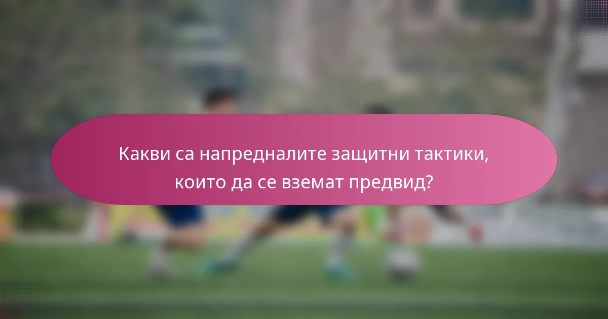 Какви са напредналите защитни тактики, които да се вземат предвид?
