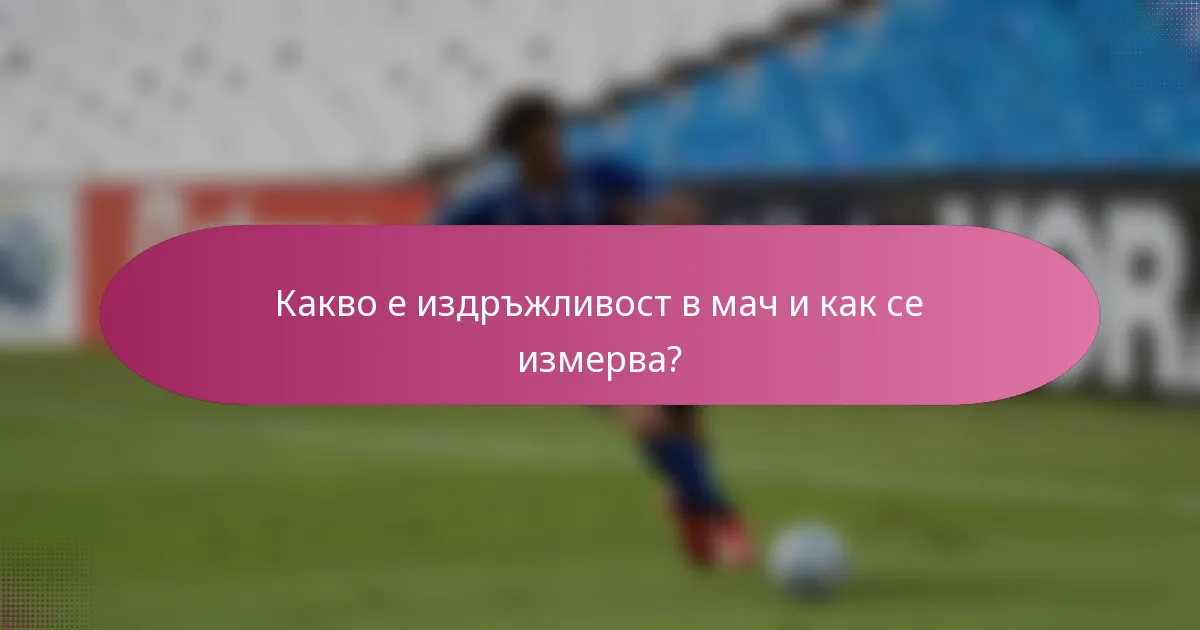 Какво е издръжливост в мач и как се измерва?