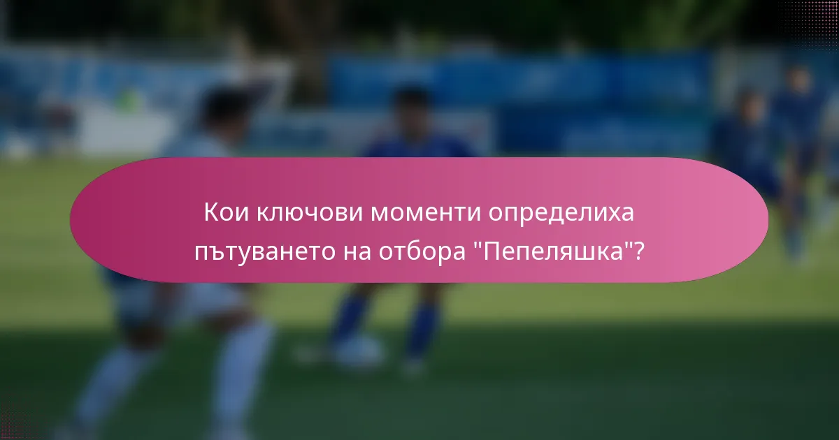 Кои ключови моменти определиха пътуването на отбора 