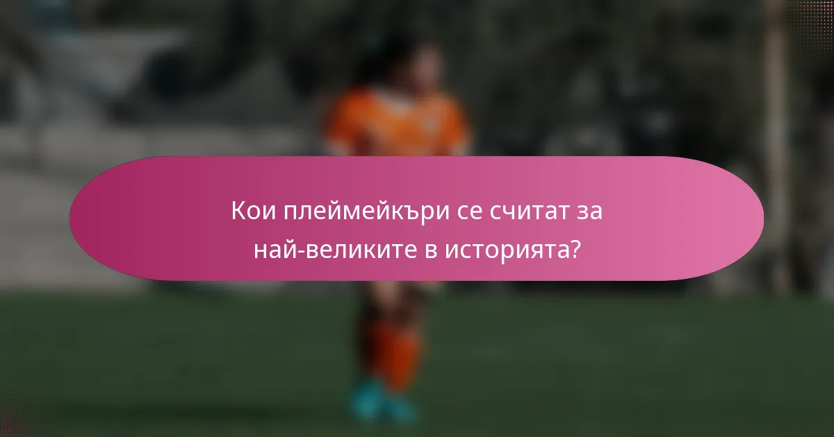 Кои плеймейкъри се считат за най-великите в историята?