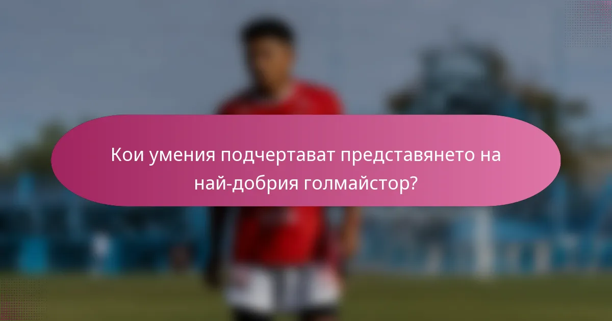 Кои умения подчертават представянето на най-добрия голмайстор?